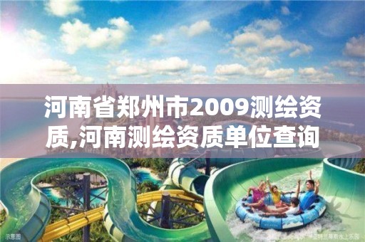 河南省郑州市2009测绘资质,河南测绘资质单位查询