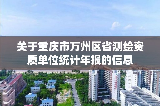 关于重庆市万州区省测绘资质单位统计年报的信息