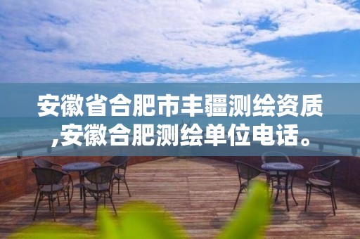 安徽省合肥市丰疆测绘资质,安徽合肥测绘单位电话。