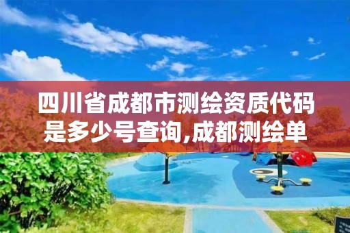 四川省成都市测绘资质代码是多少号查询,成都测绘单位集中在哪些地方。