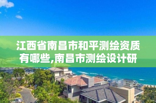 江西省南昌市和平测绘资质有哪些,南昌市测绘设计研究院招聘