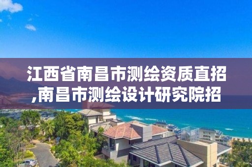 江西省南昌市测绘资质直招,南昌市测绘设计研究院招聘。