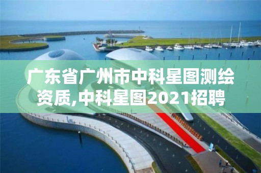 广东省广州市中科星图测绘资质,中科星图2021招聘