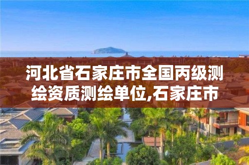 河北省石家庄市全国丙级测绘资质测绘单位,石家庄市测绘公司招聘