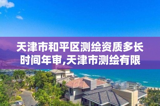 天津市和平区测绘资质多长时间年审,天津市测绘有限公司。