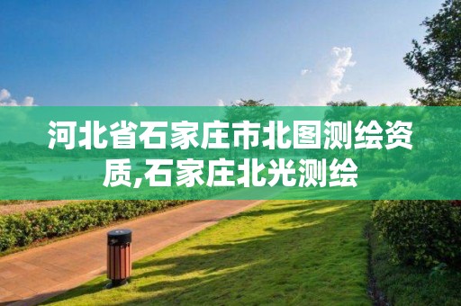 河北省石家庄市北图测绘资质,石家庄北光测绘