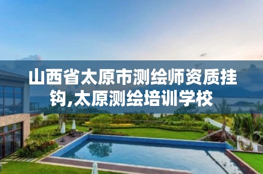 山西省太原市测绘师资质挂钩,太原测绘培训学校