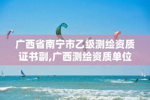 广西省南宁市乙级测绘资质证书副,广西测绘资质单位