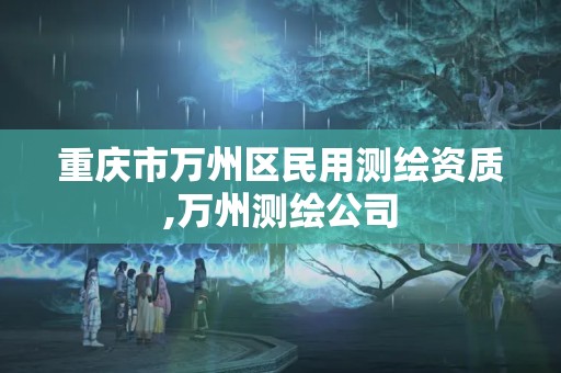 重庆市万州区民用测绘资质,万州测绘公司