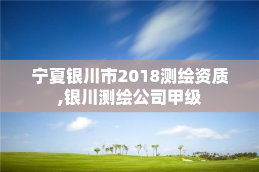 宁夏银川市2018测绘资质,银川测绘公司甲级