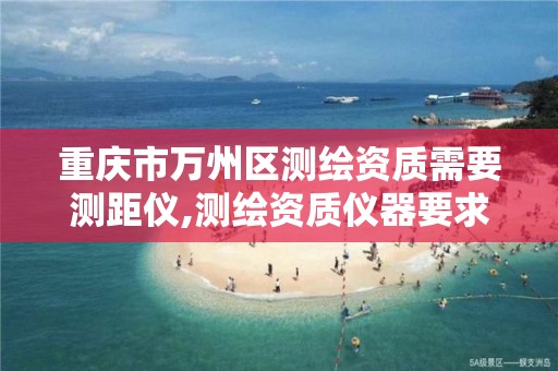 重庆市万州区测绘资质需要测距仪,测绘资质仪器要求