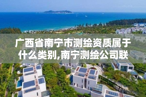 广西省南宁市测绘资质属于什么类别,南宁测绘公司联系电话