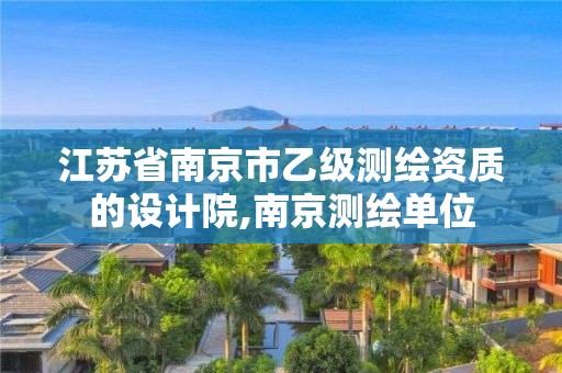 江苏省南京市乙级测绘资质的设计院,南京测绘单位