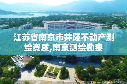 江苏省南京市井陉不动产测绘资质,南京测绘勘察