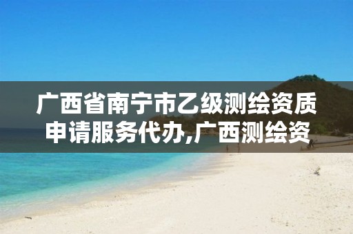 广西省南宁市乙级测绘资质申请服务代办,广西测绘资质查询