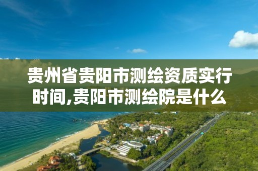 贵州省贵阳市测绘资质实行时间,贵阳市测绘院是什么单位