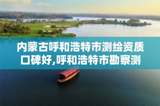 内蒙古呼和浩特市测绘资质口碑好,呼和浩特市勘察测绘院