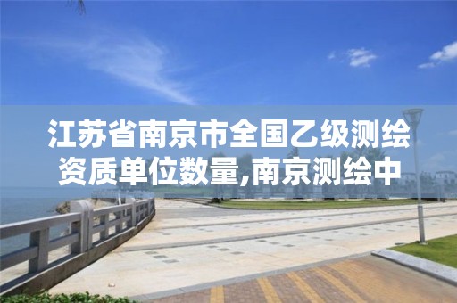 江苏省南京市全国乙级测绘资质单位数量,南京测绘中标。