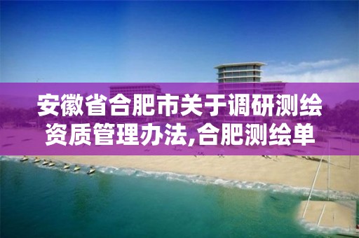 安徽省合肥市关于调研测绘资质管理办法,合肥测绘单位。