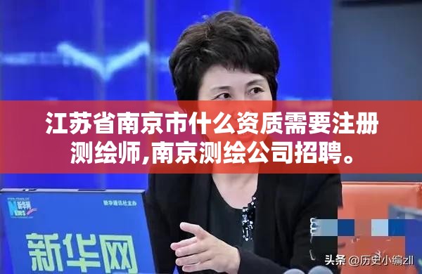 江苏省南京市什么资质需要注册测绘师,南京测绘公司招聘。