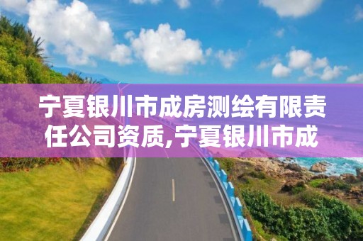 宁夏银川市成房测绘有限责任公司资质,宁夏银川市成房测绘有限责任公司资质查询。