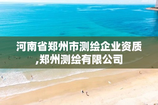 河南省郑州市测绘企业资质,郑州测绘有限公司