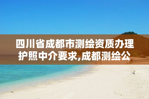 四川省成都市测绘资质办理护照中介要求,成都测绘公司收费标准。