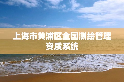 上海市黄浦区全国测绘管理资质系统