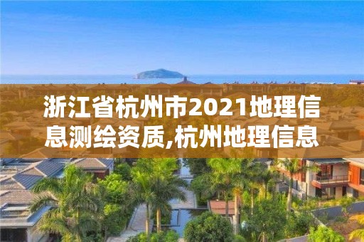 浙江省杭州市2021地理信息测绘资质,杭州地理信息公司。