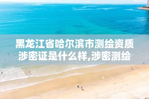 黑龙江省哈尔滨市测绘资质涉密证是什么样,涉密测绘成果管理人员证书有什么用。