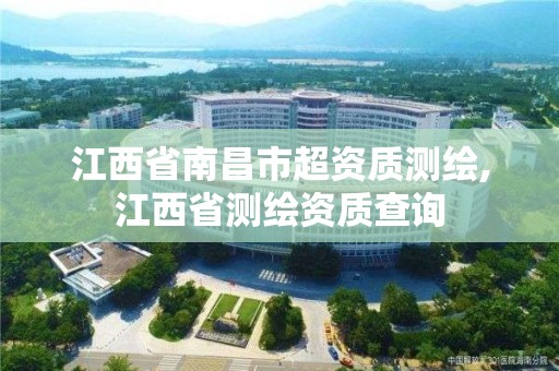 江西省南昌市超资质测绘,江西省测绘资质查询