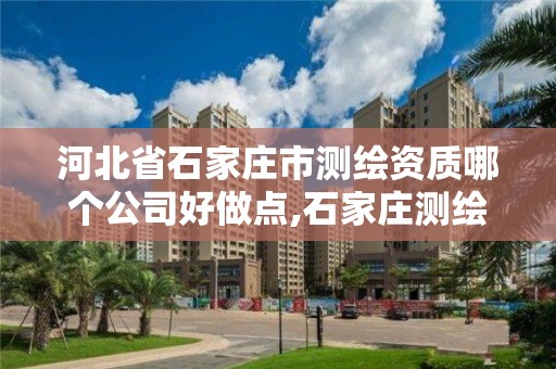 河北省石家庄市测绘资质哪个公司好做点,石家庄测绘局工资怎么样。