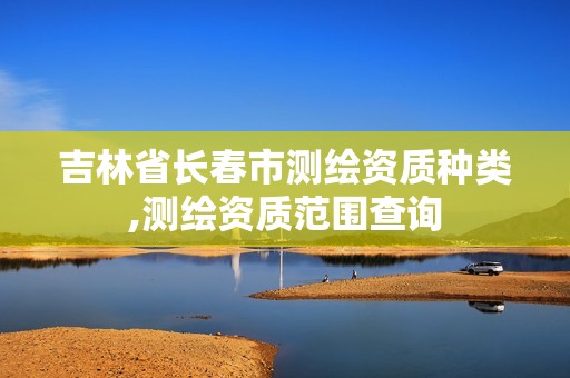 吉林省长春市测绘资质种类,测绘资质范围查询