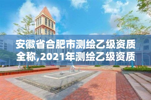 安徽省合肥市测绘乙级资质全称,2021年测绘乙级资质