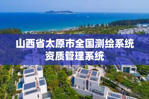 山西省太原市全国测绘系统资质管理系统