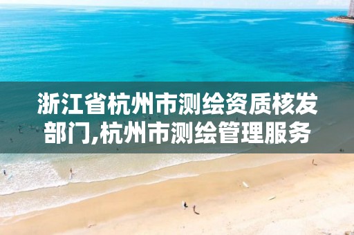 浙江省杭州市测绘资质核发部门,杭州市测绘管理服务平台