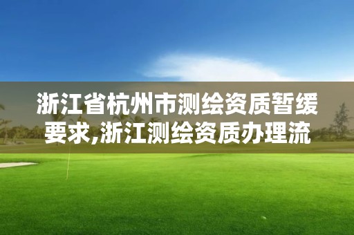 浙江省杭州市测绘资质暂缓要求,浙江测绘资质办理流程