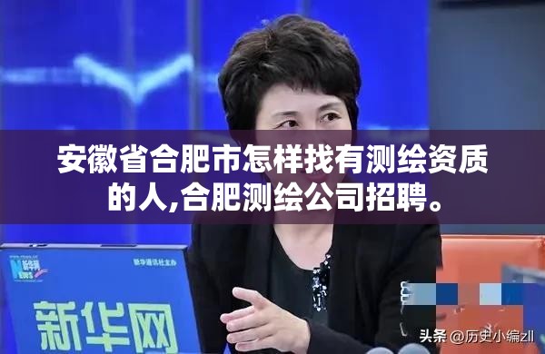 安徽省合肥市怎样找有测绘资质的人,合肥测绘公司招聘。