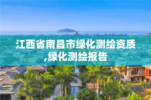 江西省南昌市绿化测绘资质,绿化测绘报告