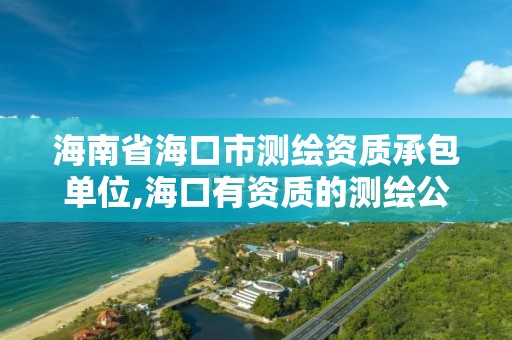 海南省海口市测绘资质承包单位,海口有资质的测绘公司。