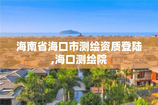 海南省海口市测绘资质登陆,海口测绘院