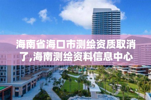 海南省海口市测绘资质取消了,海南测绘资料信息中心