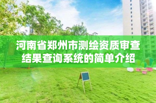 河南省郑州市测绘资质审查结果查询系统的简单介绍