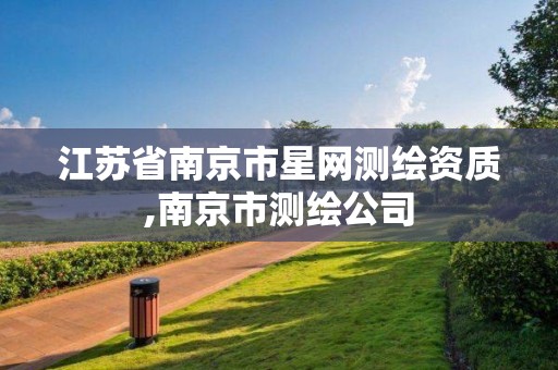 江苏省南京市星网测绘资质,南京市测绘公司