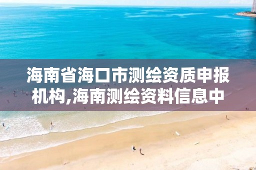 海南省海口市测绘资质申报机构,海南测绘资料信息中心