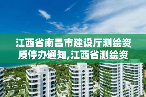 江西省南昌市建设厅测绘资质停办通知,江西省测绘资质证书延期