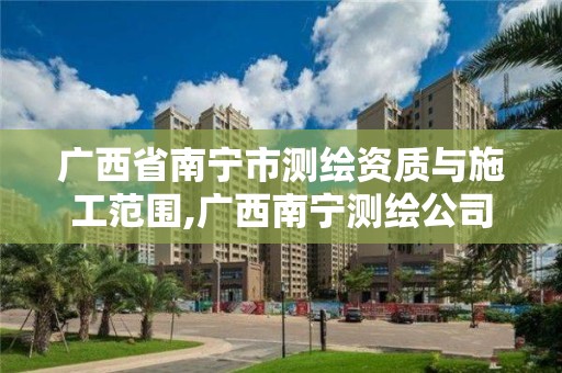 广西省南宁市测绘资质与施工范围,广西南宁测绘公司排名