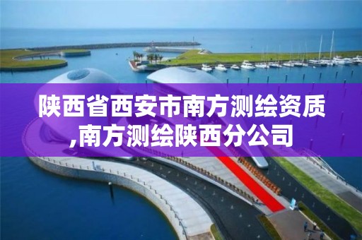 陕西省西安市南方测绘资质,南方测绘陕西分公司