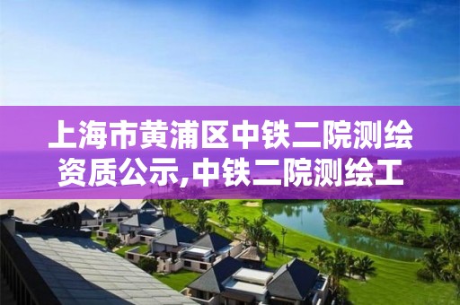 上海市黄浦区中铁二院测绘资质公示,中铁二院测绘工程设计研究院。