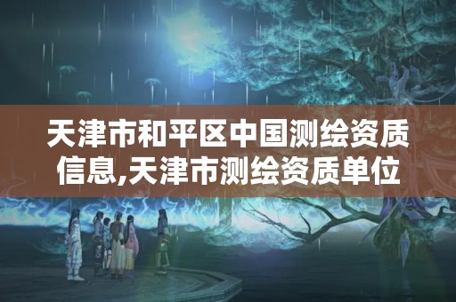 天津市和平区中国测绘资质信息,天津市测绘资质单位